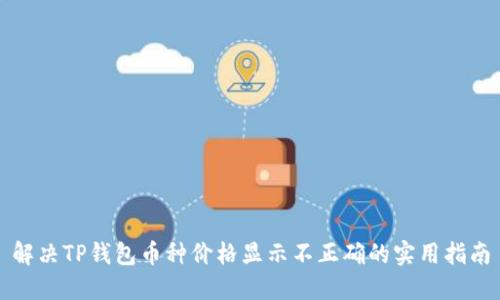 解决TP钱包币种价格显示不正确的实用指南