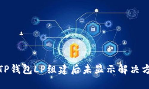 : TP钱包LP组建后未显示解决方案