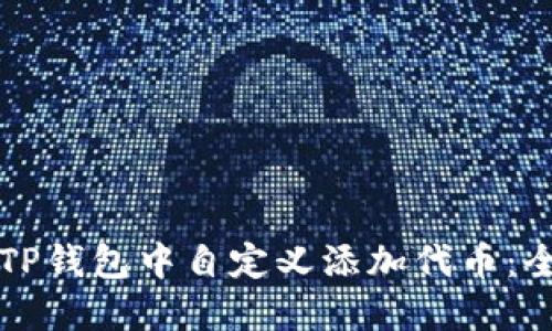如何在TP钱包中自定义添加代币:全面指南