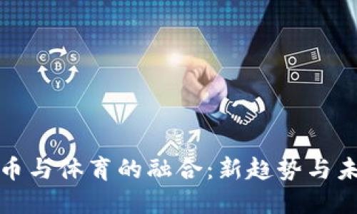 加密货币与体育的融合:新趋势与未来发展
