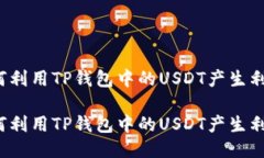 如何利用TP钱包中的USDT产生利息?如何利用TP钱包