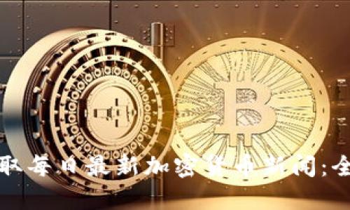 如何获取每日最新加密货币新闻:全面指南