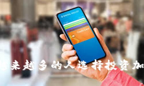 为什么越来越多的人选择投资加密货币?
