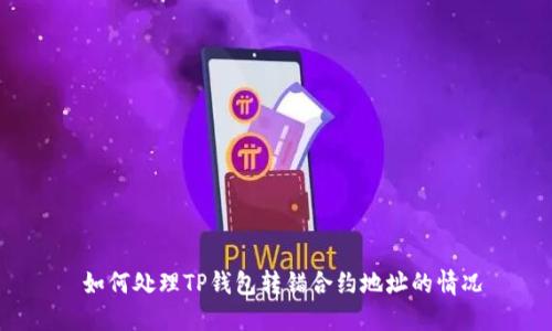 如何处理TP钱包转错合约地址的情况