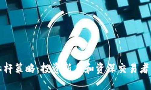 加密货币杠杆策略：投资新手和资深交易者的必备指南