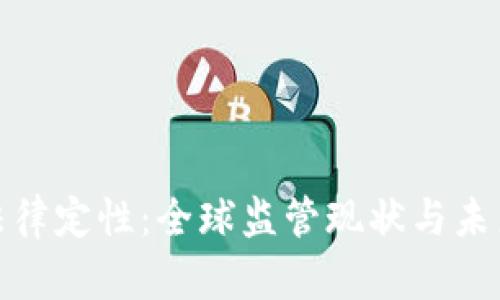 加密货币法律定性:全球监管现状与未来发展趋势