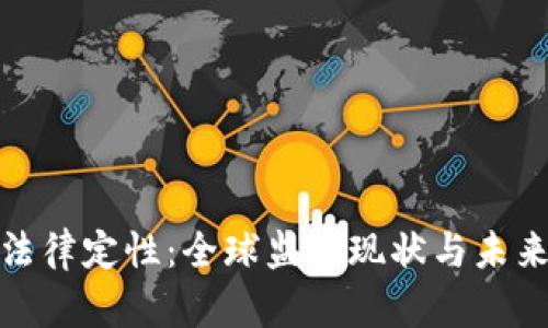 加密货币法律定性:全球监管现状与未来发展趋势