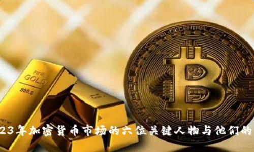  2023年加密货币市场的六位关键人物与他们的影响