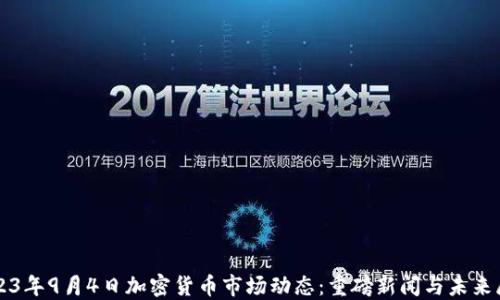 2023年9月4日加密货币市场动态:重磅新闻与未来展望