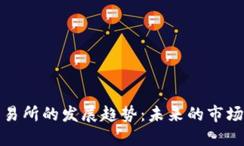加密货币交易所的发展趋势:未来的市场动力与挑战
