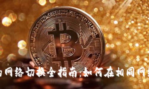 :
TP钱包支持的网络切换全指南：如何在相同网络间自由切换
