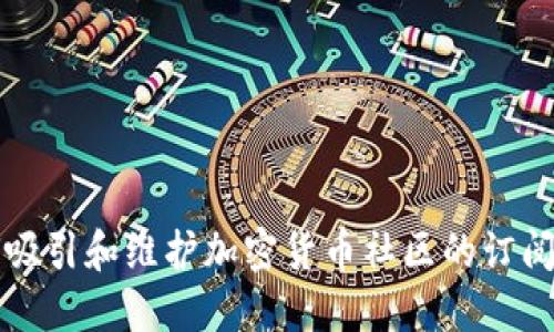 如何吸引和维护加密货币社区的订阅用户