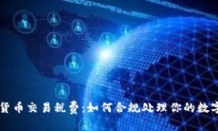 了解加密货币交易税费：如何合规处理你的数字