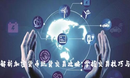 全面解析加密货币现货交易攻略，掌握交易技巧与策略