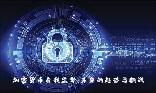 加密货币自我监督：未来的趋势与挑战