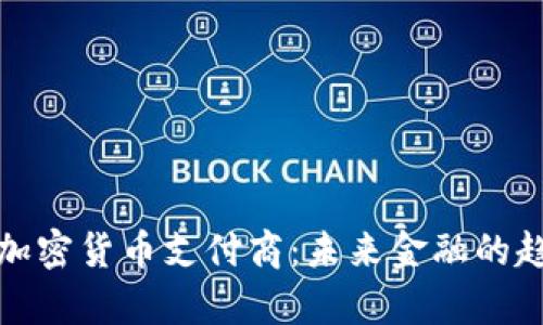 全面解析加密货币支付商：未来金融的趋势与挑战