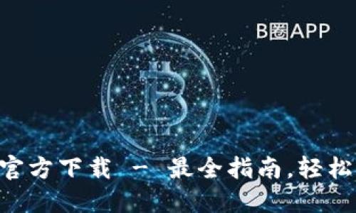 TP钱包APP手机版官方下载 - 最全指南，轻松管理您的数字资产