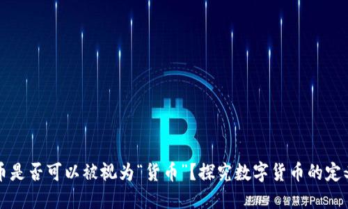 加密货币是否可以被视为“货币”？探究数字货币的定义与应用