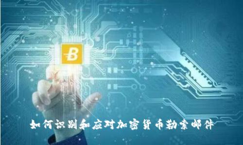 如何识别和应对加密货币勒索邮件