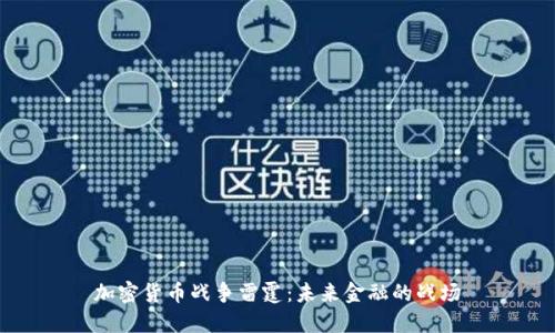 加密货币战争雷霆:未来金融的战场