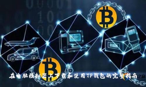 在电脑模拟器上下载和使用TP钱包的完整指南