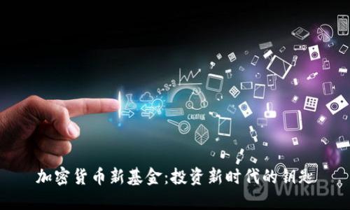 加密货币新基金：投资新时代的钥匙