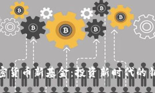 加密货币新基金：投资新时代的钥匙