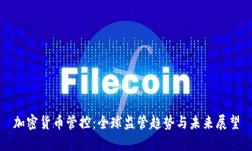 加密货币管控：全球监管趋势与未来展望