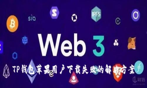 TP钱包苹果用户下载失败的解决方案