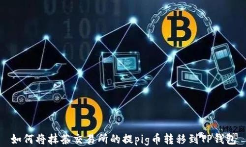 如何将抹茶交易所的提pig币转移到TP钱包