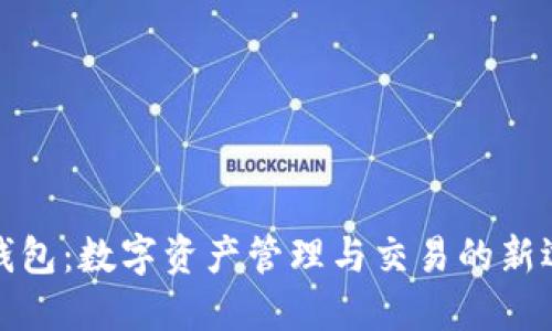 TP钱包:数字资产管理与交易的新选择