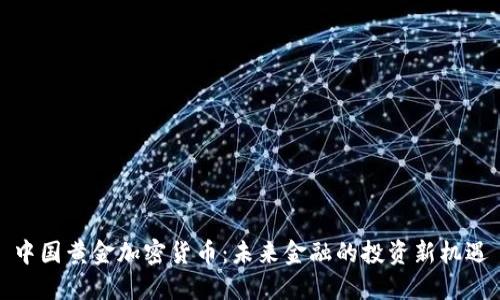 中国黄金加密货币:未来金融的投资新机遇