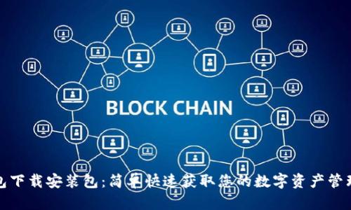 TP钱包下载安装包:简单快速获取您的数字资产管理工具