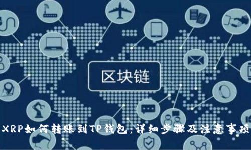 XRP如何转账到TP钱包:详细步骤及注意事项