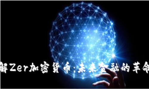 深入了解Zer加密货币:未来金融的革命性选择