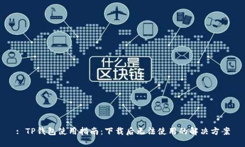 : TP钱包使用指南:下载后无法使用的解决方案