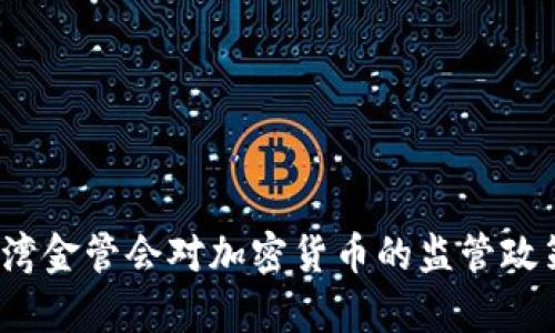 全面解析台湾金管会对加密货币的监管政策及市场趋势