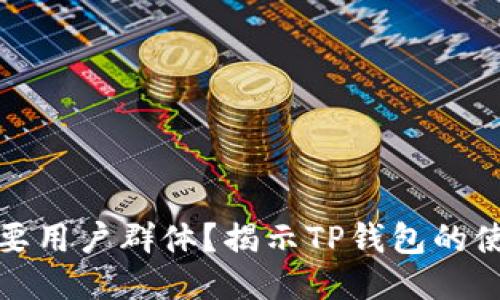 谁是TP钱包的主要用户群体?揭示TP钱包的使用者特征与趋势
