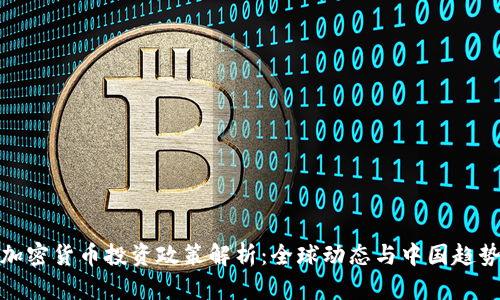 加密货币投资政策解析：全球动态与中国趋势