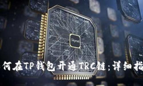 如何在TP钱包开通TRC链:详细指南