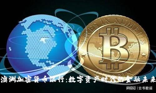 澳洲加密货币银行:数字资产时代的金融未来