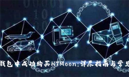如何在TP钱包中成功购买HTMoon:详尽指南与常见问题解答
