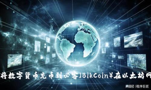 如何通过TP钱包将数字货币充币到必客(BikCoin)在以太坊网络上的操作指南