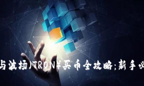 TP钱包与波场(TRON)买币全攻略:新手必看教程