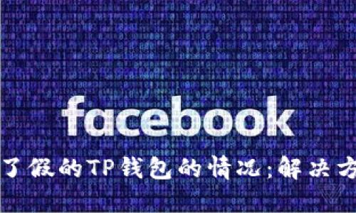 如何处理下载了假的TP钱包的情况:解决方案与防范指南