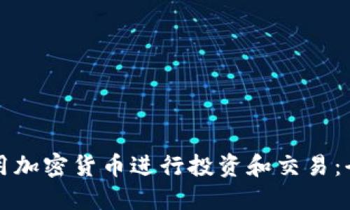 如何利用加密货币进行投资和交易:全面指南