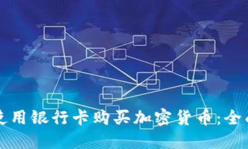 如何使用银行卡购买加密货币:全面指南