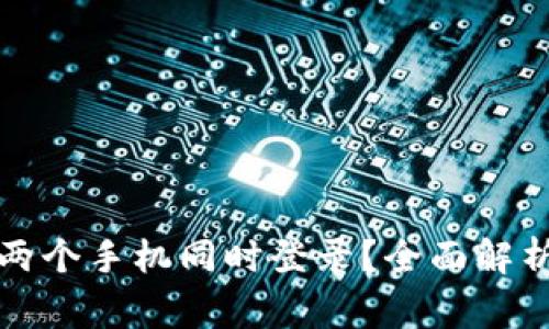 TP钱包是否支持两个手机同时登录?全面解析与常见问题解答