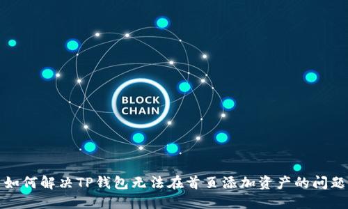 如何解决TP钱包无法在首页添加资产的问题