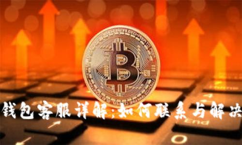 : TP钱包客服详解:如何联系与解决问题